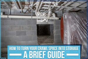 How To Turn Your Crawl Space Into Storage – A Brief Guide