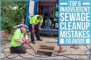 Top 6 Inadvertent Sewage Cleanup Mistakes To Avoid