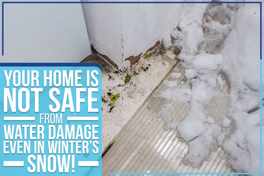 Your Home Is Not Safe From Water Damage Even In Winter’s Snow!