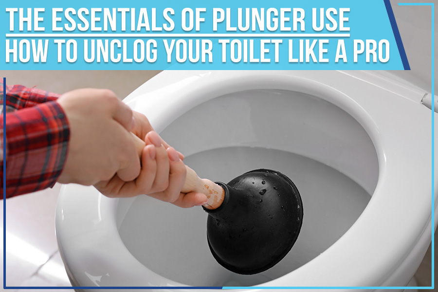 The Essentials Of Plunger Use: How To Unclog Your Toilet like A Pro